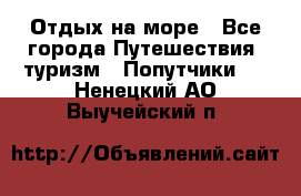 Отдых на море - Все города Путешествия, туризм » Попутчики   . Ненецкий АО,Выучейский п.